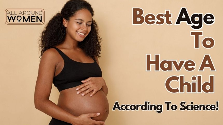 This Is The Absolute Best Age To Have A Child, According To Science!