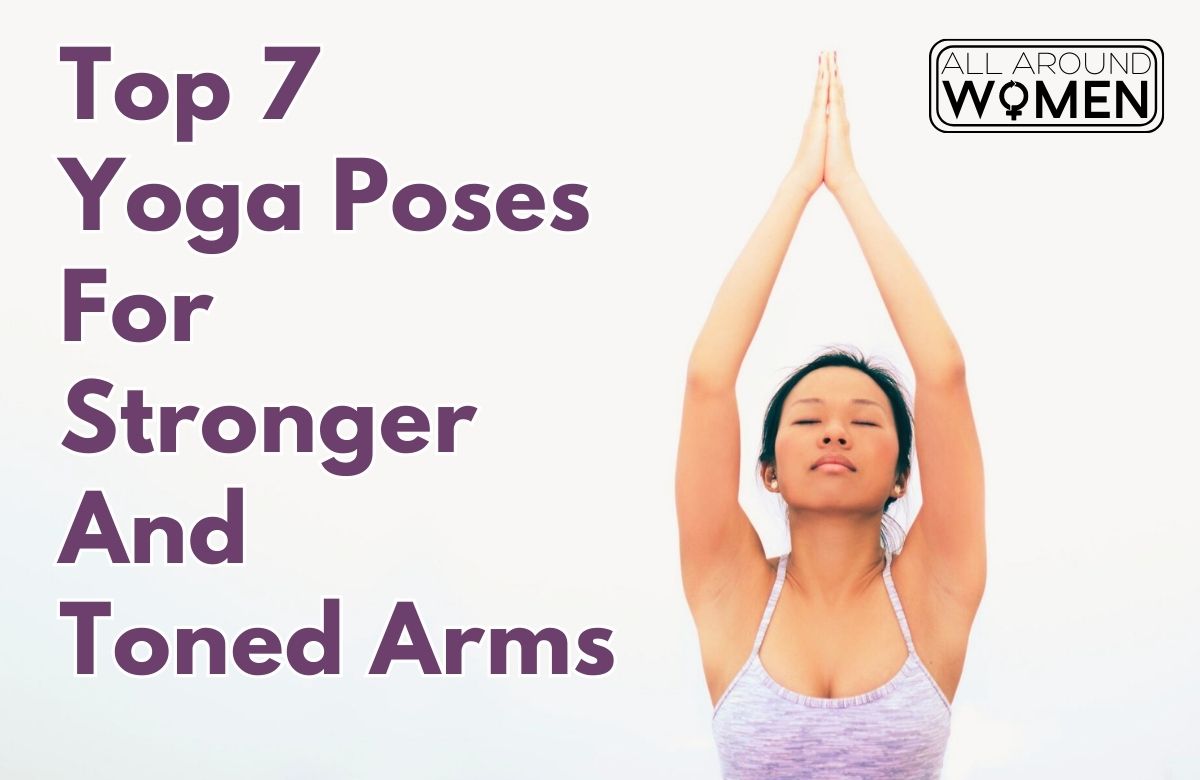 Top 7 Yoga Poses For Stronger And Toned Arms